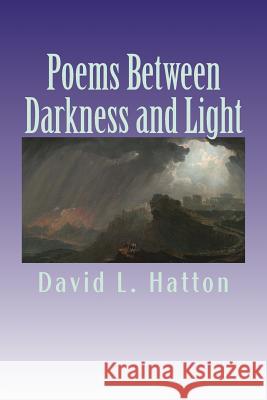 Poems Between Darkness and Light David L. Hatton 9781499585643 Createspace - książka