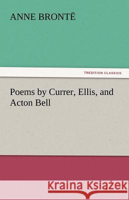 Poems by Currer, Ellis, and Acton Bell Anne Bronte   9783842445031 tredition GmbH - książka