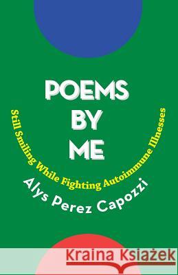 Poems by Me: Still Smiling While Fighting Autoimmune Illnesses Alys Perez Capozzi 9781938812804 Full Court Press - książka
