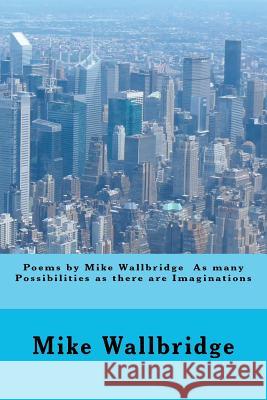 Poems by Mike Wallbridge As many Possibilities as there are Imaginations Wallbridge, Michael John 9781477414712 Createspace - książka