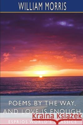 Poems by the Way, and Love is Enough (Esprios Classics) William Morris 9781006034183 Blurb - książka