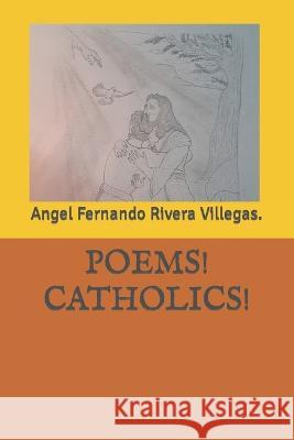Poems! Catholics! Angel Fernando Rivera Villegas 9798832781891 Independently Published - książka