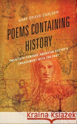 Poems Containing History: Twentieth-Century American Poetry's Engagement with the Past Gary Grieve-Carlson 9781498550451 Lexington Books - książka