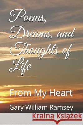 Poems, Dreams, and Thoughts of Life: From My Heart Gary William Ramsey 9781727352849 Createspace Independent Publishing Platform - książka