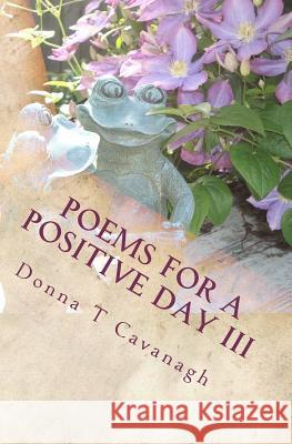 Poems for a Positive Day III Donna T. Cavanagh 9781470146726 Createspace - książka