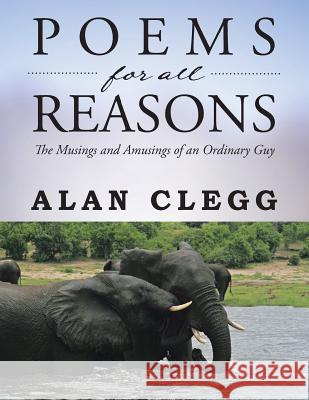 Poems for All Reasons: The Musings and Amusings of an Ordinary Guy Alan Clegg   9781482804980 Partridge Africa - książka