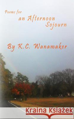 Poems for an Afternoon Sojourn K. C. Wanamaker 9781726314565 Createspace Independent Publishing Platform - książka