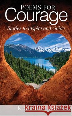 Poems for Courage: Stories to Inspire and Guide K. S. Dwyer 9781977262981 Outskirts Press - książka