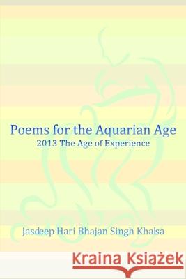 Poems for the Aquarian Age: 2013 The Age of Experience Jasdeep Hari Bhajan Singh Khalsa 9781447733874 Lulu.com - książka