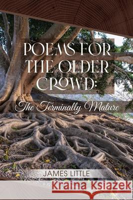 Poems for the Older Crowd: The Terminally Mature James Little 9781639370337 Dorrance Publishing Co. - książka