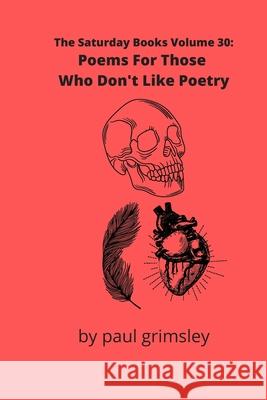 Poems For Those Who Don't Like Poetry: The Saturday Books Volume 30 Paul Grimsley 9781953527134 Musehick Publications - książka