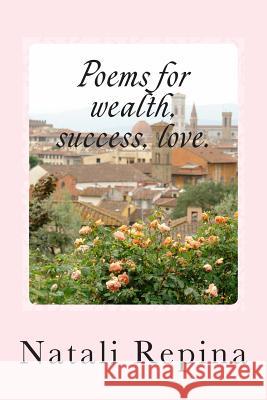 Poems for Wealth, Success, Love.: Poems for Wealth, Success, Love. Natali Valeriivna Repina 9781489574268 Createspace - książka