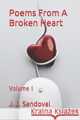 Poems from a Broken Heart: Volume I J. J. Sandoval 9781720084921 Independently Published - książka