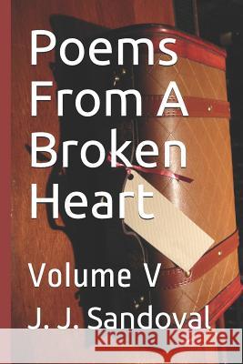 Poems from a Broken Heart: Volume V J. J. Sandoval 9781720155614 Independently Published - książka