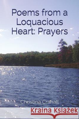 Poems from a Loquacious Heart: Prayers Christina Crahall 9781973265887 Independently Published - książka
