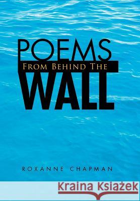 Poems from Behind the Wall Roxanne Chapman 9781425781200 Xlibris Us - książka