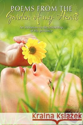 Poems from the Garden of my Heart: An invitation to the fellowship of His presence Mattson, Jean 9781456720896 Authorhouse - książka