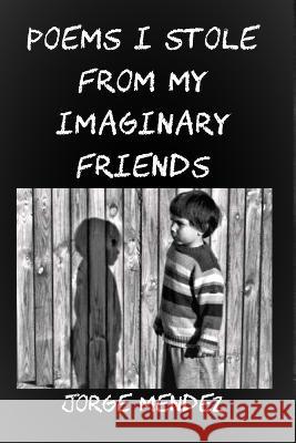 Poems I Stole from My Imaginary Friends Jorge Mendez 9781952773662 Wider Perspectives Publishing - książka