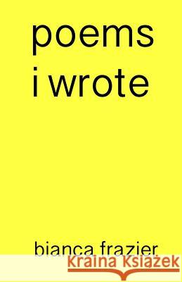 poems i wrote Frazier, Bianca 9781544879796 Createspace Independent Publishing Platform - książka