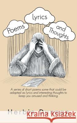 Poems, Lyrics and Thoughts: A Series of Short Poems Some That Could Be Adapted as Lyrics and Interesting Thoughts to Keep You Amused and Thinking. Herbie Dunnan 9781546290667 Authorhouse UK - książka