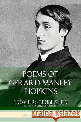 Poems of Gerard Manley Hopkins - Now First Published (Classic Works of Poetry) Gerard Manley Hopkins 9781387843688 Lulu.com - książka