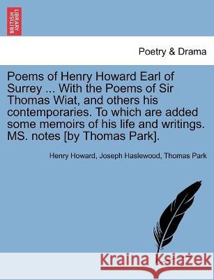 Poems of Henry Howard Earl of Surrey ... With the Poems of Sir Thomas Wiat, and others his contemporaries. To which are added some memoirs of his life and writings. MS. notes [by Thomas Park]. Henry Howard, Joseph Haslewood, Thomas Park 9781241397005 British Library, Historical Print Editions - książka