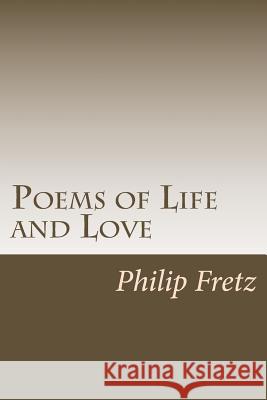 Poems of Life and Love: A selection of Free Verse Poetry Fretz, Philip 9781981459735 Createspace Independent Publishing Platform - książka