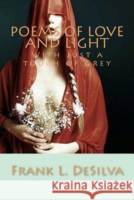Poems of Love and Light: With just a touch of Grey Desilva, Frank L. 9781490984957 Createspace - książka