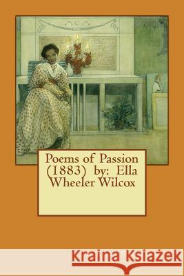 Poems of Passion (1883) by: Ella Wheeler Wilcox Ella Wheeler Wilcox 9781543129113 Createspace Independent Publishing Platform - książka