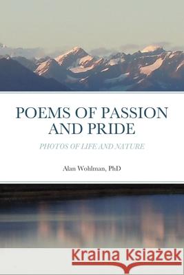 Poems of Passion and Pride: Photos of Life and Nature Alan Wohlman 9781300284529 Lulu.com - książka