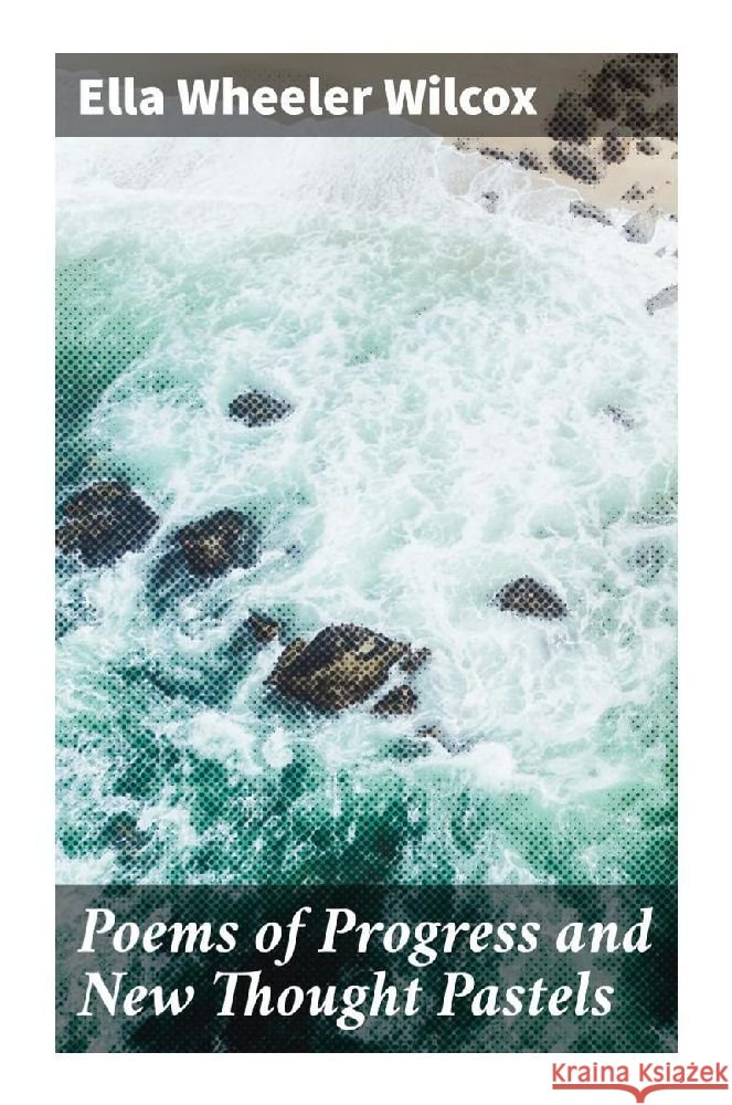 Poems of Progress and New Thought Pastels Wilcox, Ella Wheeler 9788027287796 Good Press - książka