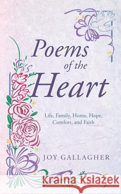 Poems of the Heart: Life, Family, Home, Hope, Comfort, and Faith Gallagher, Joy 9781449794088 WestBow Press - książka