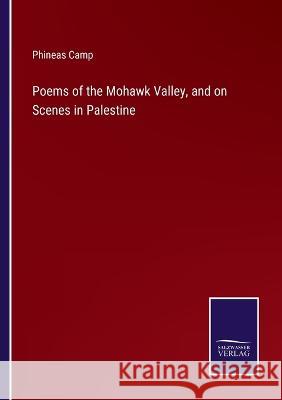 Poems of the Mohawk Valley, and on Scenes in Palestine Phineas Camp   9783375141462 Salzwasser-Verlag - książka