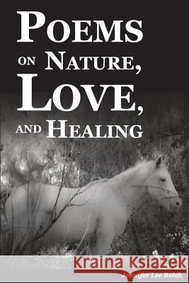 Poems on Nature, Love, and Healing Jennifer Lee Reich 9781518670732 Createspace - książka