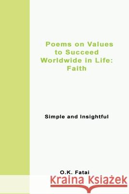 Poems on Values to Succeed Worldwide in Life - Faith: Simple and Insightful O. K. Fatai 9780473472009 Osaiasi Koliniusi Fatai - książka