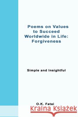 Poems on Values to Succeed Worldwide in Life - Forgiveness: Simple and Insightful O. K. Fatai 9780473468118 Osaiasi Koliniusi Fatai - książka