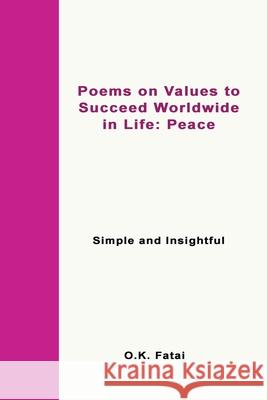 Poems on Values to Succeed Worldwide in Life: Peace: Simple and Insightful O. K. Fatai 9780473472030 Osaiasi Koliniusi Fatai - książka