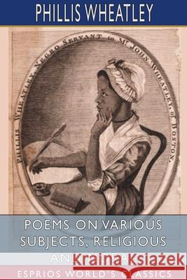 Poems on Various Subjects, Religious and Moral (Esprios Classics) Phillis Wheatley 9781034334026 Blurb - książka