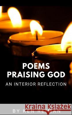 Poems Praising God: An Interior Reflection Ken Reiman 9781717951656 Independently Published - książka