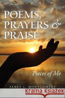 Poems, Prayers & Praise: Pieces of Me Janet L. Montgomery 9781664296596 WestBow Press - książka