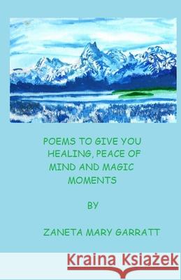 Poems to Give You Healing, Peace of Mind and Magic Moments Zaneta Mary Garratt 9781716584787 Lulu.com - książka