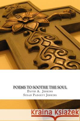Poems to Soothe the Soul David Alan Jenkins Susan Padgett Jenkins 9781981854059 Createspace Independent Publishing Platform - książka