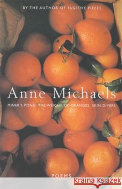 Poems: WITH The Weight of Oranges AND Miner's Pond AND Skin Divers Anne Michaels 9780747547181 Bloomsbury Publishing PLC - książka