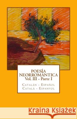 Poesía Neorromántica Vol III - Parte I. Catalán - Español / Català - Espanyol Tarrús, Marc 9781508777212 Createspace - książka