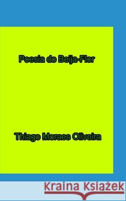 Poesia do Beija-Flor Thiago Moraes Oliveira 9781714844593 Blurb - książka