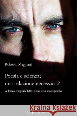 Poesia e scienza: una relazione necessaria?: La forma compiuta delle scienze deve essere poetica Maggiani, Roberto 9781523347575 Createspace Independent Publishing Platform - książka
