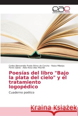 Poesías del libro Bajo la plata del cielo y el tratamiento logopédico Prado Pérez de Corcho, Carlos Bienvenid 9786202144124 Editorial Académica Española - książka