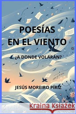 Poesias En El Viento: A Donde Volaran Jesus Moreiro Piriz   9798369882054 Independently Published - książka