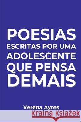 Poesias Escritas Por Uma Adolescente Que Pensa Demais Verena Ayres 9786501157870 Clube de Autores - książka