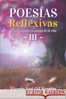 Poesías Reflexivas 3.: Reflexionando en poesía de la vida Vicente José Gil Herrera 9798715753946 Independently Published - książka